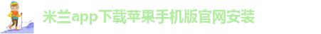 米兰app正版下载安装官网